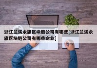 浙江兰溪永旗区块链公司有哪些[浙江兰溪永旗区块链公司有哪些企业]