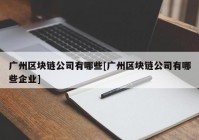 广州区块链公司有哪些[广州区块链公司有哪些企业]