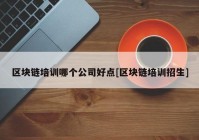 区块链培训哪个公司好点[区块链培训招生]