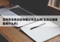 深圳市无极云区块链公司怎么样[无极云健康是做什么的]