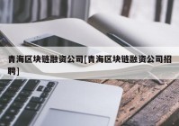 青海区块链融资公司[青海区块链融资公司招聘]