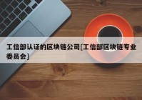 工信部认证的区块链公司[工信部区块链专业委员会]