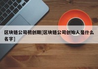 区块链公司初创期[区块链公司创始人是什么名字]