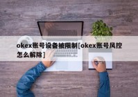 okex账号设备被限制[okex账号风控怎么解除]