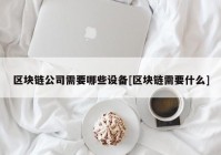 区块链公司需要哪些设备[区块链需要什么]